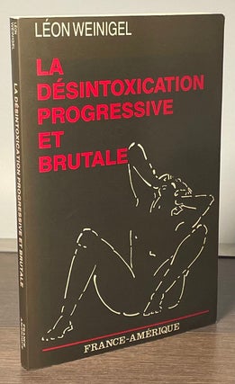 Item #83348 La Desintoxication Progressive et Brutale. Leon Weinigel
