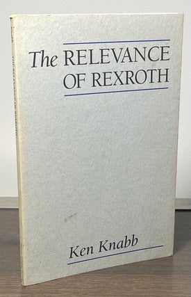 Item #83356 The Relevance of Rexroth. Ken Knabb
