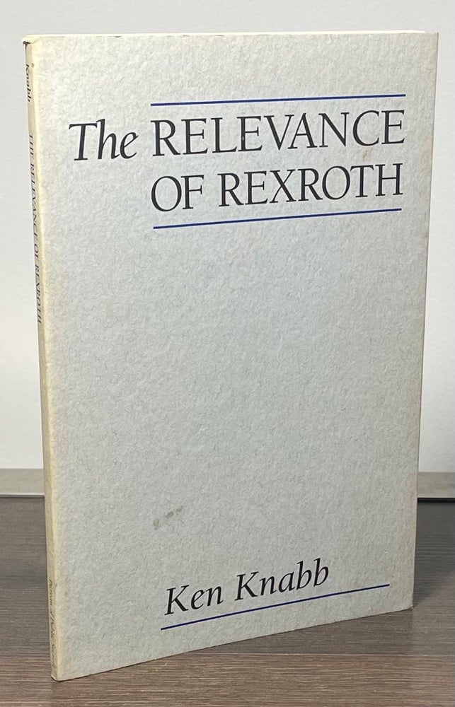 Item #83356 The Relevance of Rexroth. Ken Knabb.