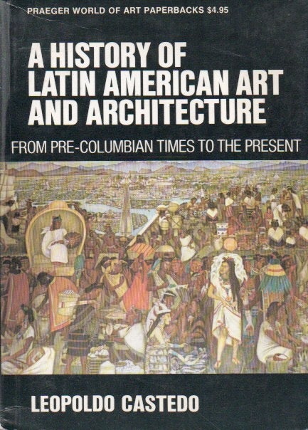 Item #83426 A History of Latin American Art and Architecture_ From Pre-Columbian Times to the Present. trans, eds, Leopoldo Castedo, Phyllis Freeman.