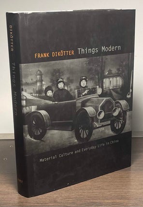 Item #83474 Things Modern _ Material Culture and Everyday Life in China. Frank Dikotter