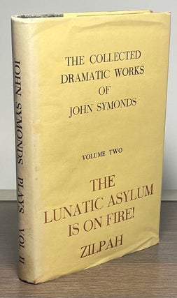 Item #83477 The Lunatic Asylum is on Fire / Zilpah _ The Collected Dramatic Works of John Symonds...