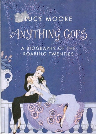Item #83568 Anything Goes_ A Biography of the Roaring Twenties. Lucy Moore