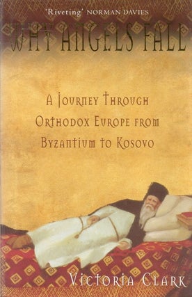 Item #83756 Why Angels Fall _ A Journey Through Orthodox Europe from Byzantium to Kosovo....