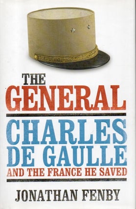Item #83804 The General _ Charles De Gaulle and the France He Saved. Jonanthan Fenby