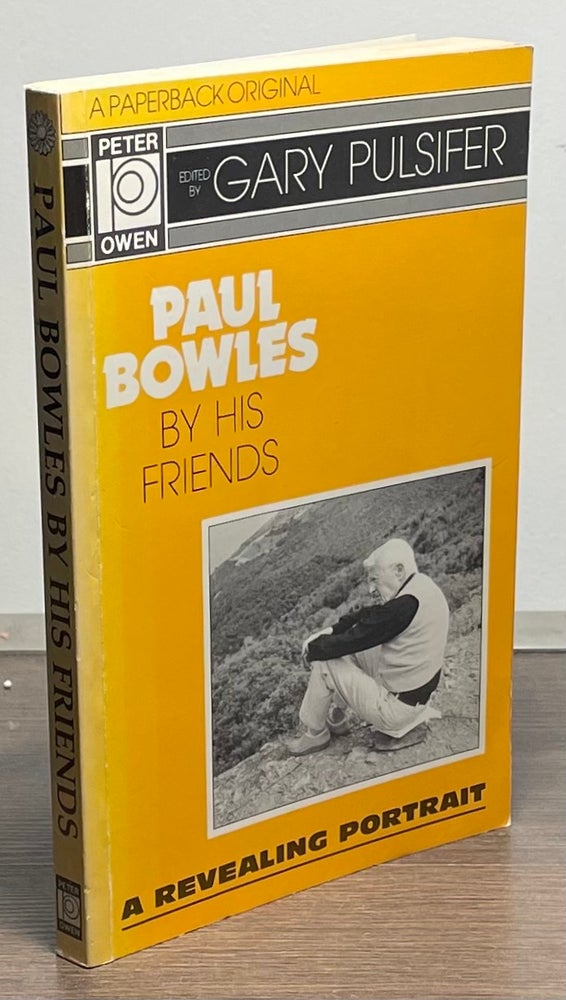 Item #83833 Paul Bowles By His Friends _ A revealing portrait. Paul Bowles, Gary Pulsifer.