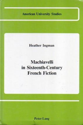 Item #83840 Machiavelli in Sixteenth-Century French Fiction. Heather Ingman
