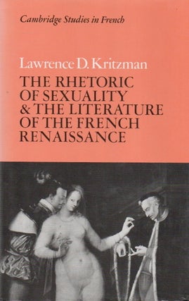Item #83844 The Rhetoric of Sexuality & the Literature of the French Renaissance. Lawrence D....