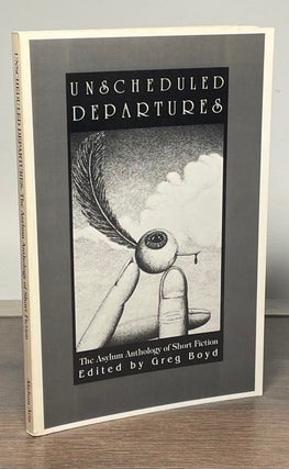 Item #83877 Unscheduled Departures _ The Asylum Anthology of Short Fiction. Greg Boyd