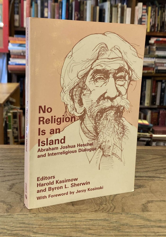 Item #84016 No Religion Is an Island _ Abraham Joshua Heschel and Interreligious Dialogue. Harold Kasimov, Byron L. Shervin, Jerzy Kosinki, foreword.