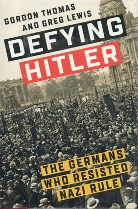 Item #84275 Defying Hitler _ The Germans Who Resisted Nazi Rule. Thomas Thomas, Greg Lewis