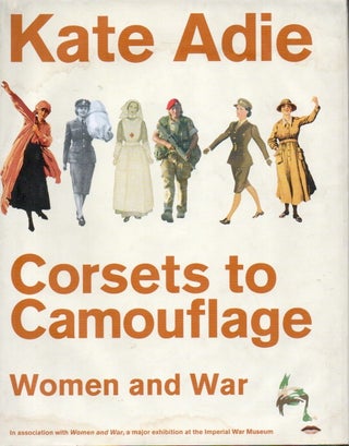 Item #84340 Corsets to Camouflage _ Women and War. Kate Adie