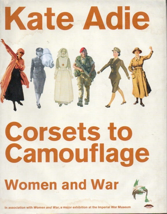 Item #84340 Corsets to Camouflage _ Women and War. Kate Adie.