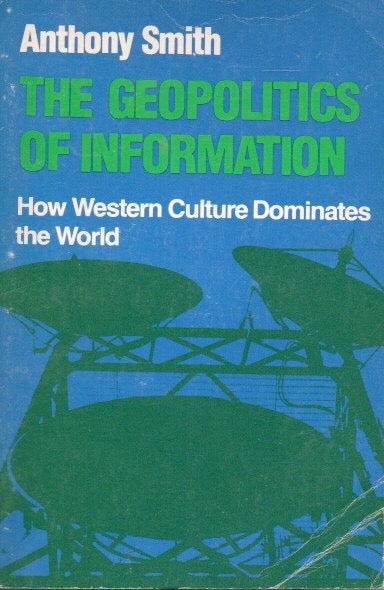 Item #84357 The Geopolitics of Information _ How Western Culture Dominates the World. Anthony Smith.