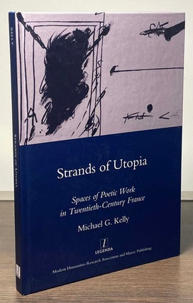 Item #84390 Strands of Utopia _ Spaces of Poetic Work in Twentieth-Century France. Michael G. Kelly