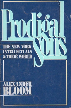 Item #84617 Prodigal Sons_ The New York Intellectuals & Their World. Alexander Bloom