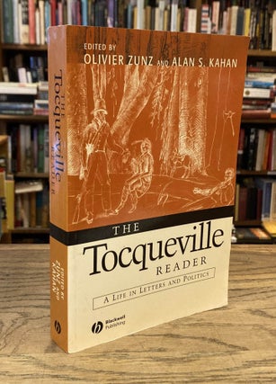 Item #84642 The Tocqueville Reader_ A Life in Letters and Politics. Olivier Zunz, Alan S. Kahan
