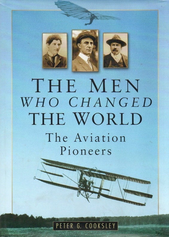 Item #84690 The Men Who Changed the World_ The Aviation Pioneers 1903-1914. Peter G. Cooksley.