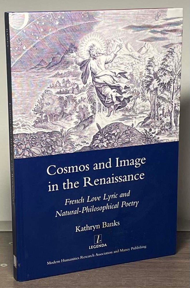 Item #84719 Cosmos and Image in the Renaissance _ French Love Lyric and Natural-Philosophical Poetry. Kathryn Bank.