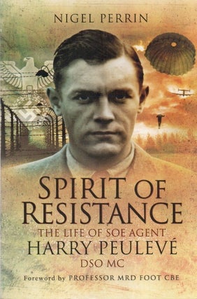 Item #84951 Spirit of Resistance_ The Life of Soe Agent Harry Peuleve, DSO MC. Nigel Perrin, M....