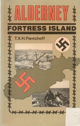 Item #84982 Alderney_ Fortress Island_ The Germans in Alderney, 1940-1945. T. X. H. Pantcheff