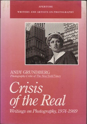 Item #84993 Crisis of the Real: Writings on Photography, 1974-1989. Andy Grundberg