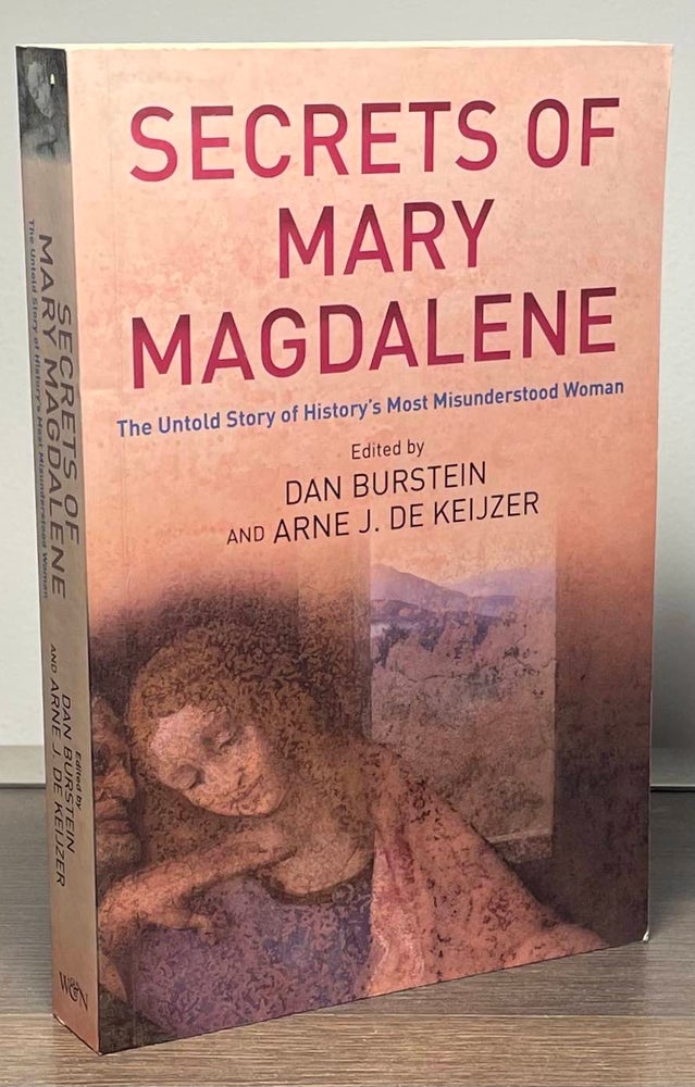 Item #85035 Secrets of Mary Magdalene _ The Untold Story of History's Most Misunderstood Woman. Dan Burstein, Arne De Keiojzer.