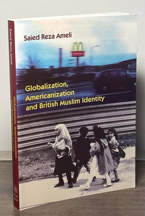 Item #85285 Globalization, Americanization and British Muslim Identity. Saied Reza Ameli