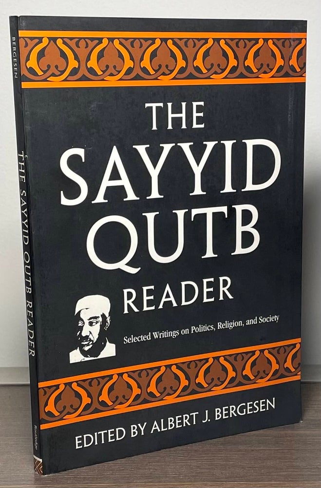 Item #85286 The Sayyid Qutb Reader_ Selected Writings on Politics, Religion, and Society. Sayyid Qutb, Albert J. Bergesen.