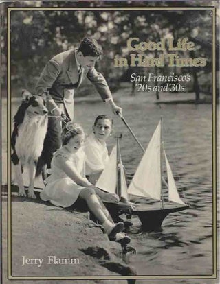 Item #85288 Good Life in Hard Times__San Francisco's '20s and '30s. Jerry Flamm