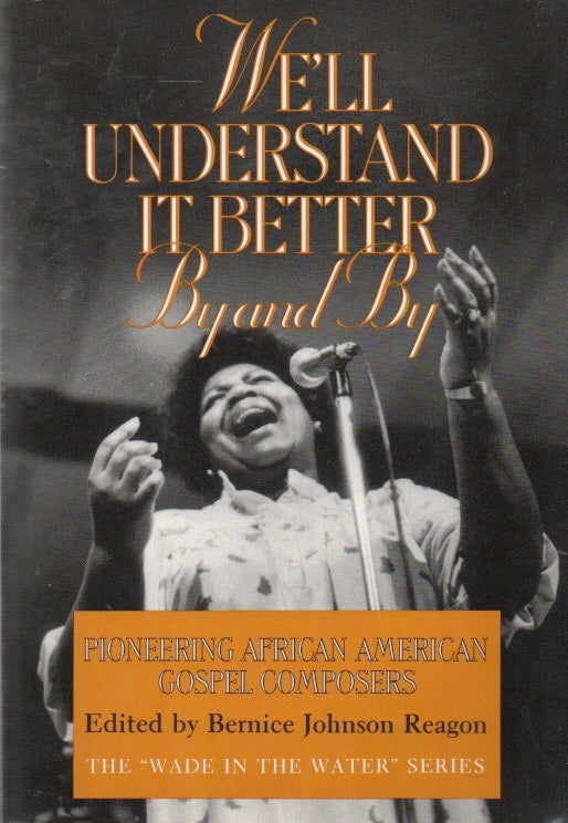 Item #85303 We'll Understand It Better By and By_ Pioneering African American Gospel Composers. Bernice Johnson Reagon.