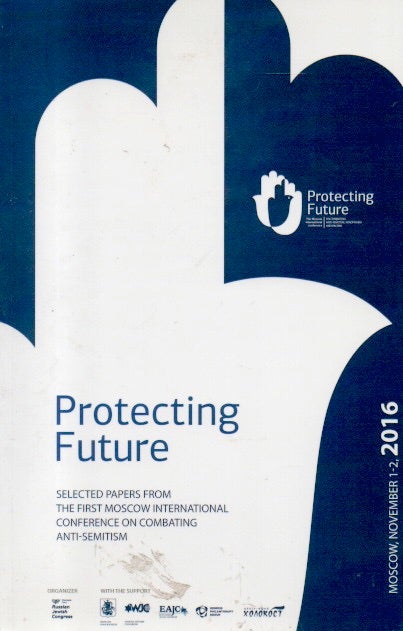 Item #85328 Protecting Future _ Selected Papers From the First Moscow International Conference on Combating Anti-Semitism. Ilya Altman, Igor Kotler.