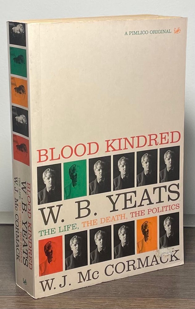 Item #85411 Blood Kindred _ W.B. Yeats_ The Life, The Death, The Politics. W. J. McCrmack.