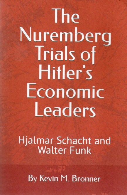 Item #85450 The Nuremberg Trials of Hitler's Economic Leaders_ Hjalmar Schacht and Walter Funk. Kevin M. Bronner.