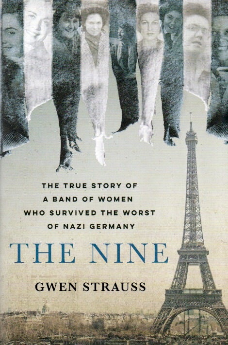 Item #85468 The Nine_ The True Story of a Band of Women Who Survived the Worst of Nazi Germany. Gwen Strauss.