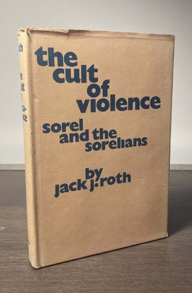 Item #85666 The Cult of Violence_ Sorel and the Sorelians. Jack J. Roth