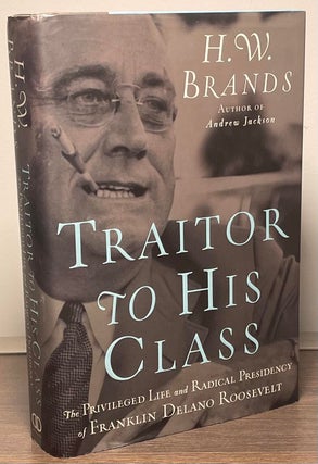 Item #86016 Traitor to His Class _ The Privileged Life and Radical Presidency of Franklin Delano...