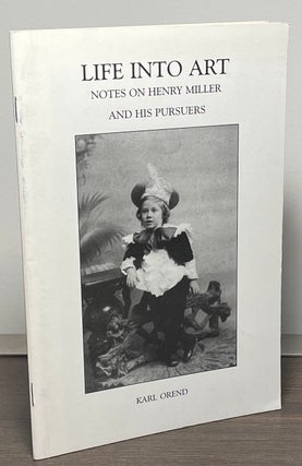 Item #86095 Life into Art _ Notes on Henry Miller and His Pursuers. Karl Orend