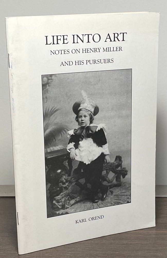 Item #86095 Life into Art _ Notes on Henry Miller and His Pursuers. Karl Orend.