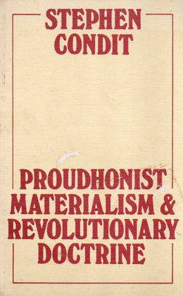Item #86163 Proudhonist Materialism and Revolutionary Doctrine. Stephen Condit