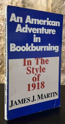 Item #86290 An American Adventure in Bookburning_ In the Style of 1918. James J. Martin