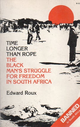 Item #86501 Time Longer Than Rope_ The Black Man's Struggle for Freedom in South Africa. Edward Roux