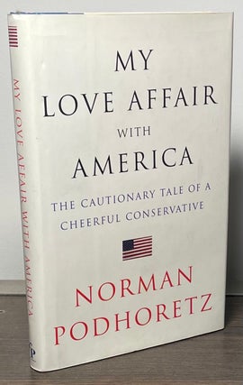 Item #86654 My Love Affair with America _ The Cautionary Tale of a Cheerful Conservative. Norman...