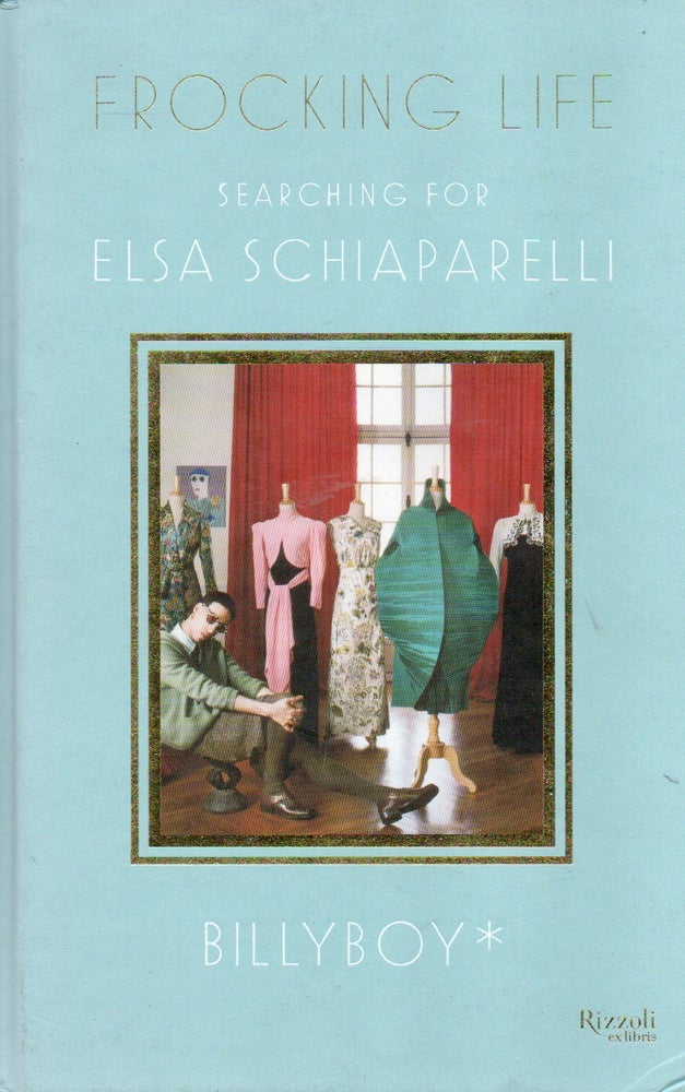 Item #86676 Frocking Life_ Searching For Elsa Schiaparelli. Billy Boy, Jean Pierre Lestrade.