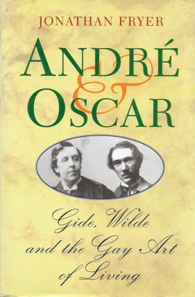 Item #86677 Andre & Oscar_ Gide, Wilde and the Gay Art of Living. Jonathan Fryer