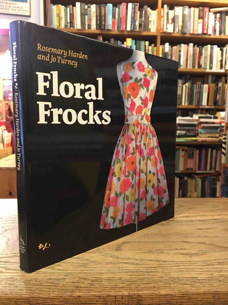 Item #86695 Floral Frocks_ A celebration of the floral printed dress from 1900 to the present day. Rosemary Harden, Jo Turney.