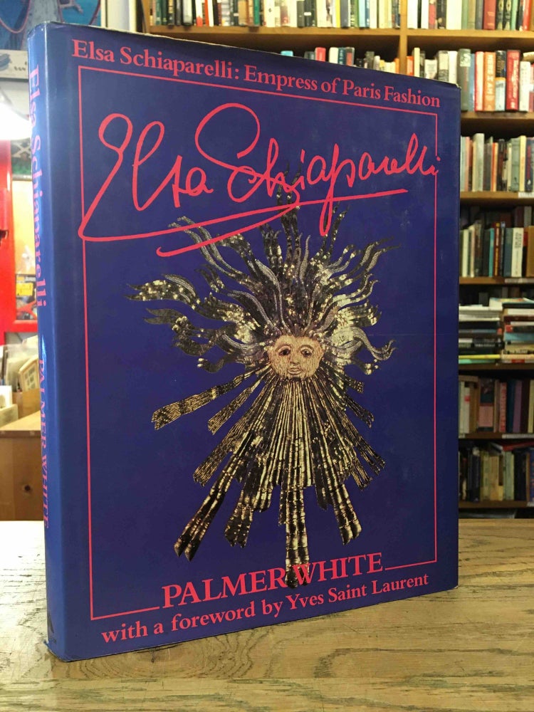 Item #86699 Elsa Schiaparelli: Empress of Paris Fashion. Palmer White, Yves Saint Laurent.