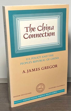 Item #86752 The China Connection _ U.S. Policy and the People's Republic of China. A. James Gregor