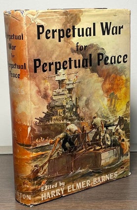 Item #86791 Perpetual War for Perpetual Peace. Harry Elmer Barnes
