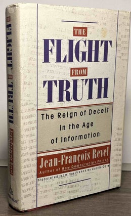 Item #86920 The Flight from Truth_ The Reign of Deceit in the Age of Information. Jean-Francois...